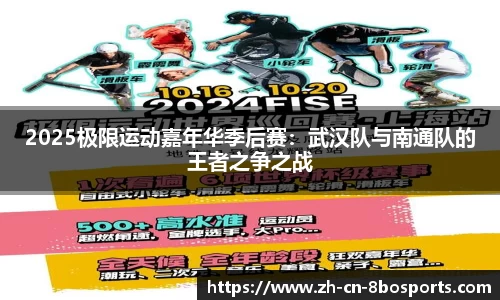 2025极限运动嘉年华季后赛：武汉队与南通队的王者之争之战