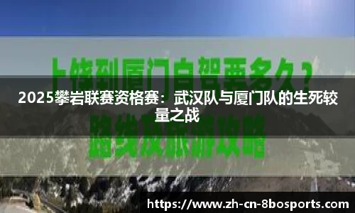 2025攀岩联赛资格赛：武汉队与厦门队的生死较量之战