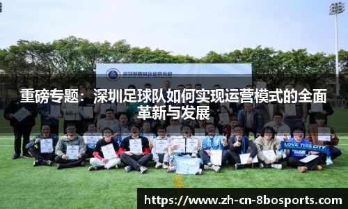 重磅专题：深圳足球队如何实现运营模式的全面革新与发展